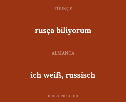 rusça biliyorum - ich weiß, russisch