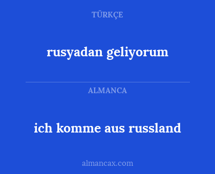 rusyadan geliyorum - ich komme aus russland