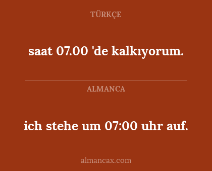 ich stehe um 07:00 uhr auf. - saat 07.00 'de kalkıyorum.