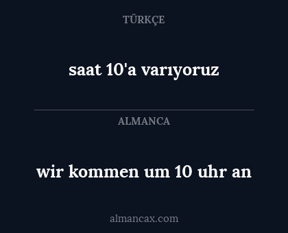 saat 10'a varıyoruz - wir kommen um 10 uhr an