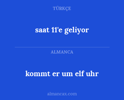 saat 11'e geliyor - kommt er um elf uhr