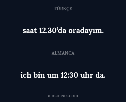 saat 12.30’da oradayım. - ich bin um 12:30 uhr da.