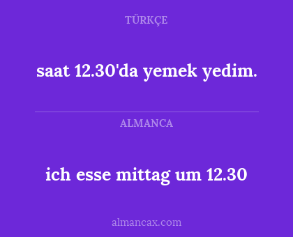 ich esse mittag um 12.30 - saat 12.30'da yemek yedim.