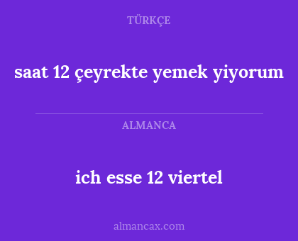 ich esse 12 viertel - saat 12 çeyrekte yemek yiyorum