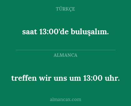 treffen wir uns um 13:00 uhr. - saat 13:00'de buluşalım.
