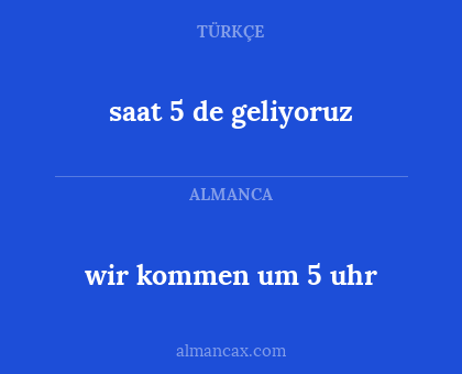 saat 5 de geliyoruz - wir kommen um 5 uhr