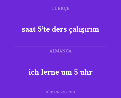 ich lerne um 5 uhr - saat 5’te ders çalışırım