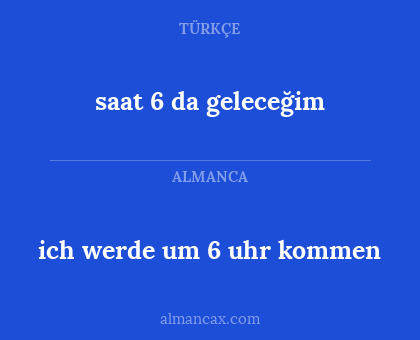 saat 6 da geleceğim - ich werde um 6 uhr kommen