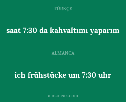 ich frühstücke um 7:30 uhr - saat 7:30 da kahvaltımı yaparım