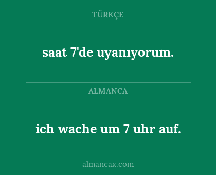 ich wache um 7 uhr auf. - saat 7'de uyanıyorum.