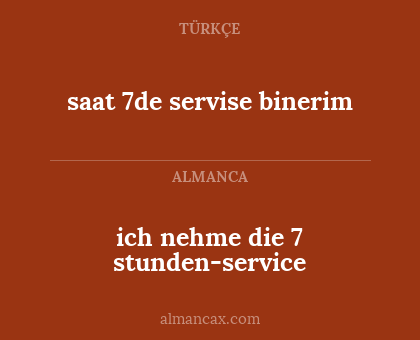 saat 7de servise binerim - ich nehme die 7 stunden-service