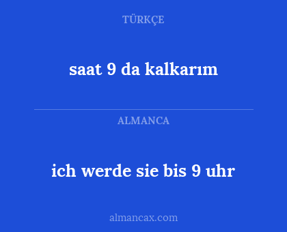 saat 9 da kalkarım - ich werde sie bis 9 uhr