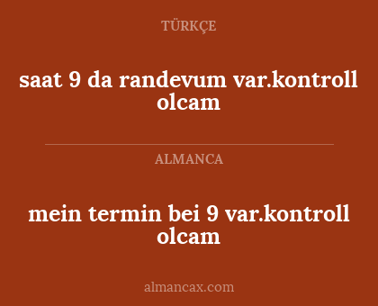 saat 9 da randevum var.kontroll olcam - mein termin bei 9 var.kontroll olcam