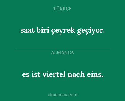 es ist viertel nach eins. - saat biri çeyrek geçiyor.