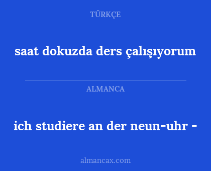 ich studiere an der neun-uhr - - saat dokuzda ders çalışıyorum