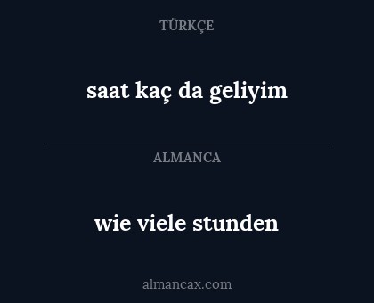 saat kaç da  geliyim - wie viele stunden