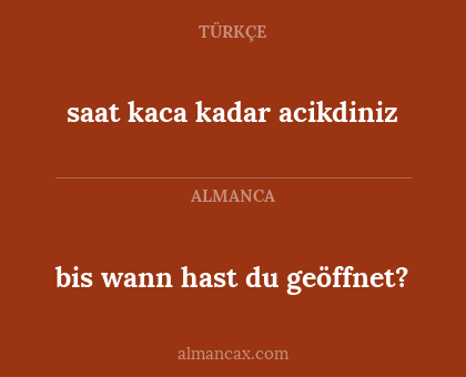 bis wann hast du geöffnet? - saat kaca kadar acikdiniz