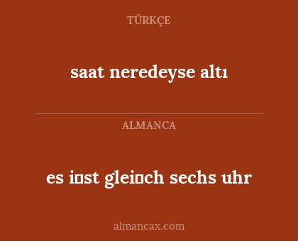 saat neredeyse altı - es i̇st glei̇ch sechs uhr