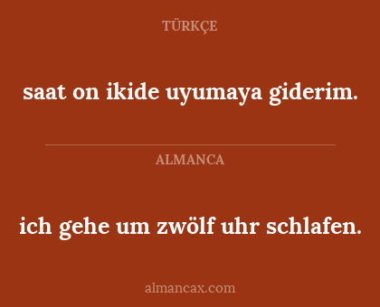 saat on ikide uyumaya giderim. - ich gehe um zwölf uhr schlafen.