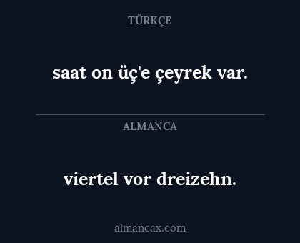 viertel vor dreizehn. - saat on üç'e çeyrek var.