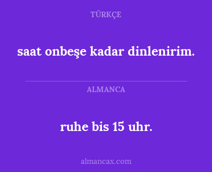 saat onbeşe kadar dinlenirim. - ruhe bis 15 uhr.