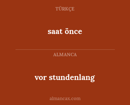 saat önce - vor stundenlang
