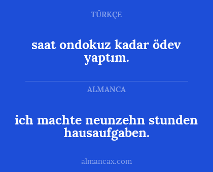ich machte neunzehn stunden hausaufgaben. - saat ondokuz kadar ödev yaptım.