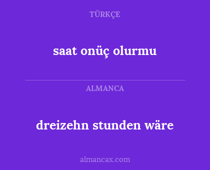 dreizehn stunden wäre - saat onüç olurmu