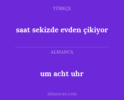 um acht uhr - saat sekizde evden çikiyor