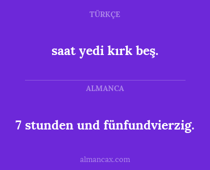 7 stunden und fünfundvierzig. - saat yedi kırk beş.