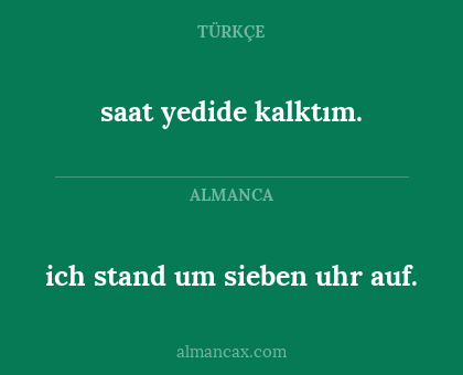 saat yedide kalktım. - ich stand um sieben uhr auf.
