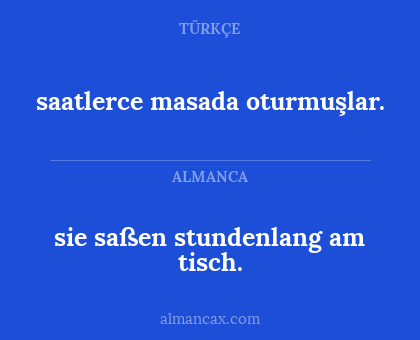 saatlerce masada oturmuşlar. - sie saßen stundenlang am tisch.