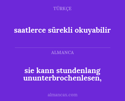 saatlerce sürekli okuyabilir - sie kann stundenlang ununterbrochenlesen,