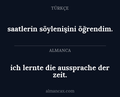 ich lernte die aussprache der zeit. - saatlerin söylenişini öğrendim.