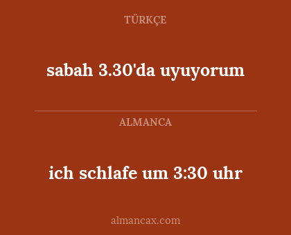 sabah 3.30'da uyuyorum - ich schlafe um 3:30 uhr