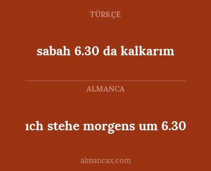 sabah 6.30 da kalkarım - ıch stehe morgens um 6.30