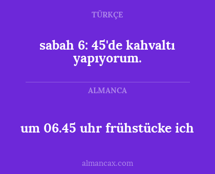 sabah 6: 45'de kahvaltı yapıyorum. - um 06.45 uhr frühstücke ich