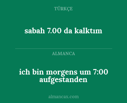 sabah 7.00 da kalktım - ich bin morgens um 7:00 aufgestanden