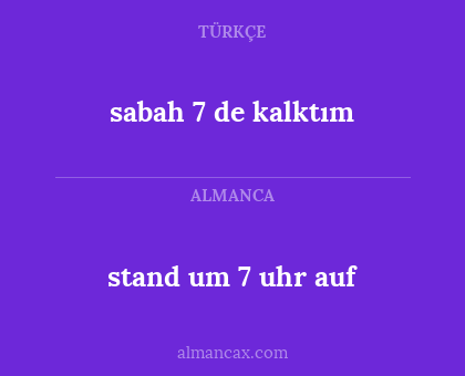 stand um 7 uhr auf - sabah 7 de kalktım