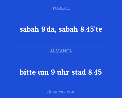 sabah 9'da, sabah 8.45'te - bitte um 9 uhr stad 8.45