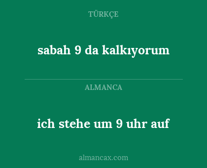 ich stehe um 9 uhr auf - sabah 9 da kalkıyorum