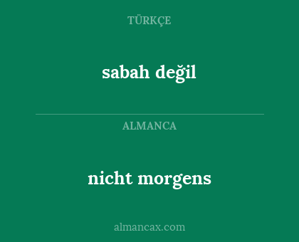 nicht morgens - sabah değil