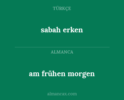 sabah erken - am frühen morgen