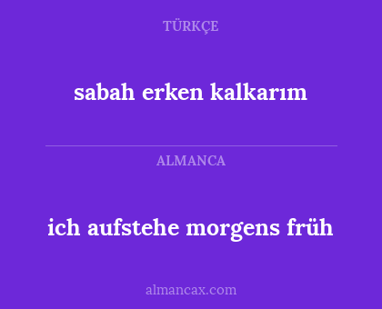 sabah erken kalkarım - ich aufstehe morgens früh