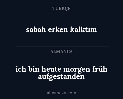 ich bin heute morgen früh aufgestanden - sabah erken kalktım