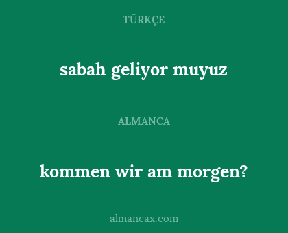 kommen wir am morgen? - sabah geliyor muyuz