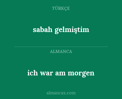 sabah gelmiştim - ich war am morgen