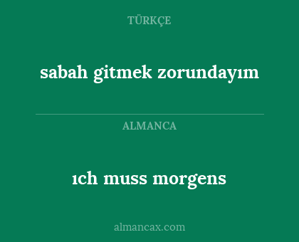 ıch muss morgens - sabah gitmek zorundayım