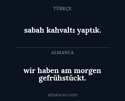 wir haben am morgen gefrühstückt. - sabah kahvaltı yaptık.