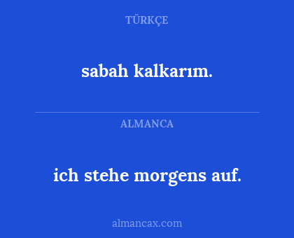 ich stehe morgens auf. - sabah kalkarım.